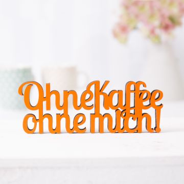 Schriftzug Ohne Kaffee ohne mich