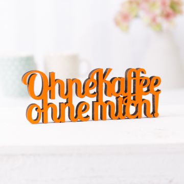 Schriftzug Ohne Kaffee ohne mich